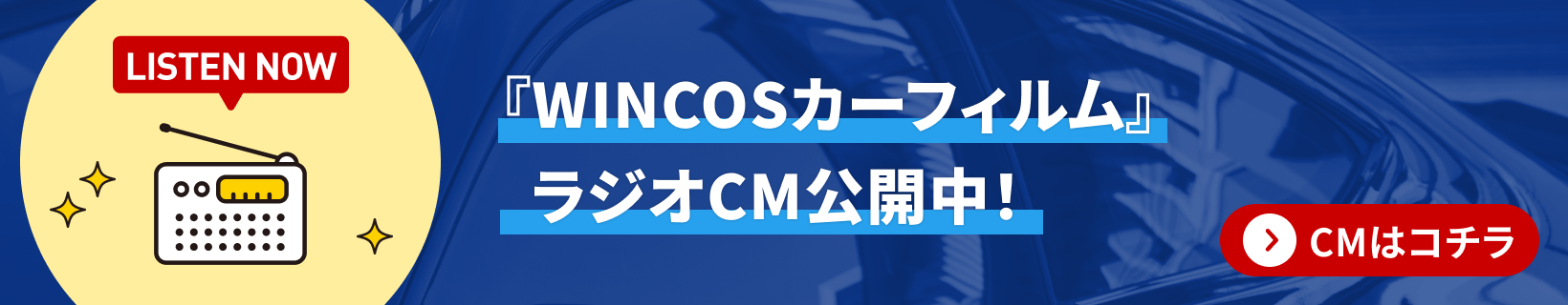 LISTEN NOW 「WINCOSカーフィルム」ラジオCM公開中! CMはこちら
